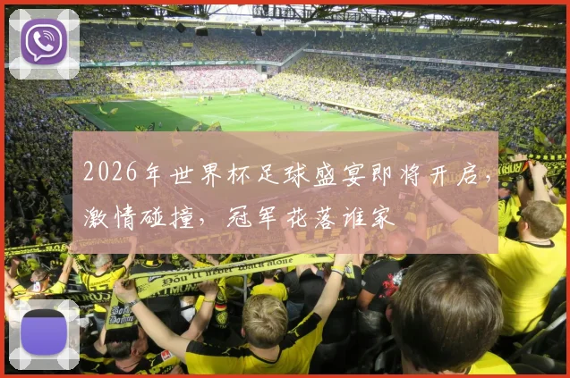 2026年世界杯足球盛宴即将开启，激情碰撞，冠军花落谁家