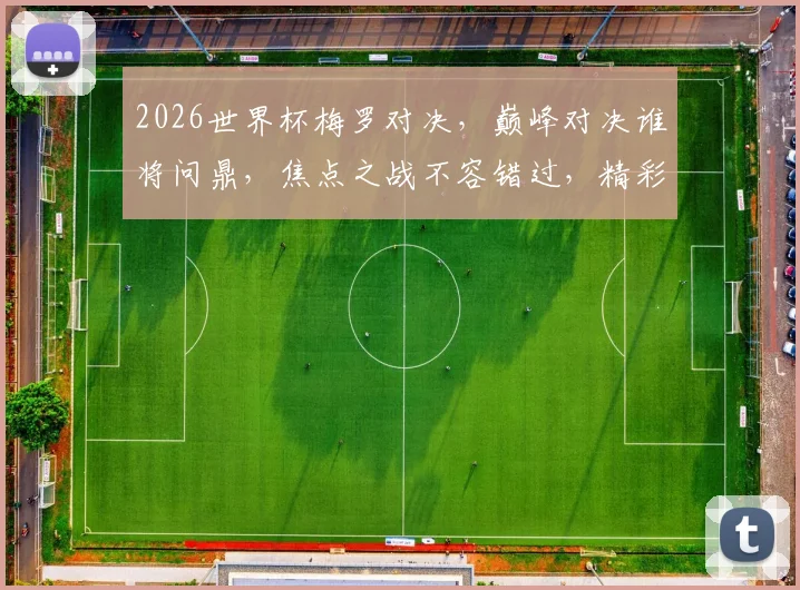 2026世界杯梅罗对决，巅峰对决谁将问鼎，焦点之战不容错过，精彩纷呈
