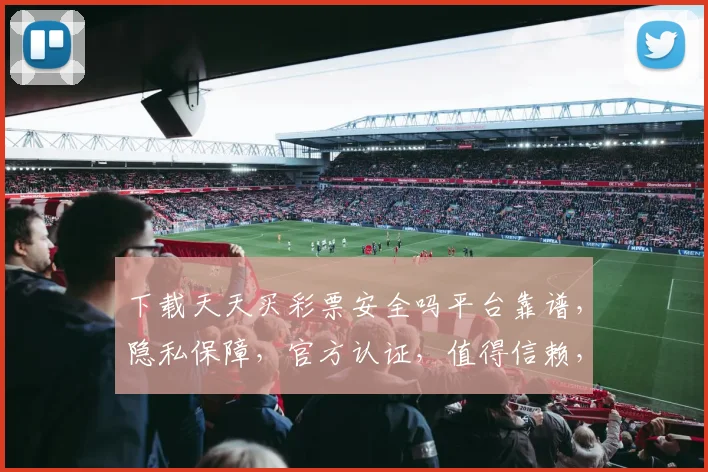 下载天天买彩票安全吗平台靠谱，隐私保障，官方认证，值得信赖，三个保证让你无忧。