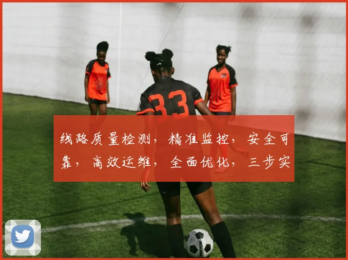 线路质量检测，精准监控，安全可靠，高效运维，全面优化，三步实现。